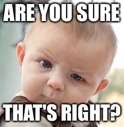 Skeptical Baby Meme | ARE YOU SURE; THAT'S RIGHT? | image tagged in memes,skeptical baby | made w/ Imgflip meme maker