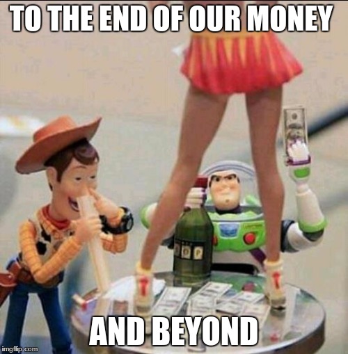 Toy Story Stripper | TO THE END OF OUR MONEY; AND BEYOND | image tagged in toy story stripper | made w/ Imgflip meme maker