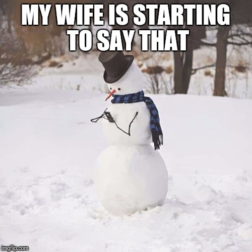 MY WIFE IS STARTING TO SAY THAT | made w/ Imgflip meme maker