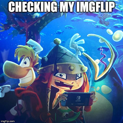 CHECKING MY IMGFLIP | image tagged in rayman switch | made w/ Imgflip meme maker