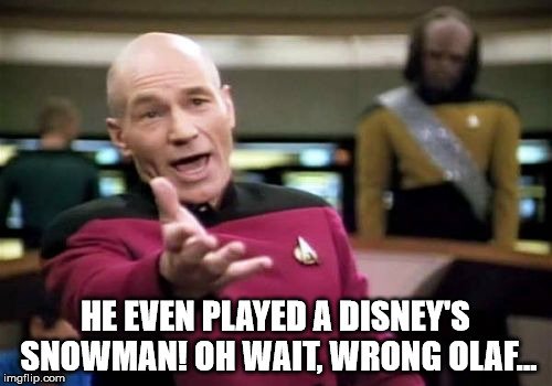 Picard Wtf Meme | HE EVEN PLAYED A DISNEY'S SNOWMAN! OH WAIT, WRONG OLAF... | image tagged in memes,picard wtf | made w/ Imgflip meme maker