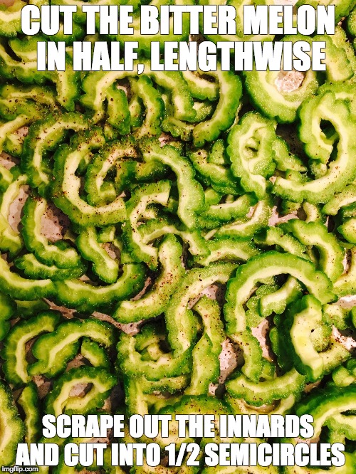 CUT THE BITTER MELON IN HALF, LENGTHWISE; SCRAPE OUT THE INNARDS AND CUT INTO 1/2 SEMICIRCLES | image tagged in bitter melon | made w/ Imgflip meme maker