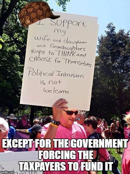 EXCEPT FOR THE GOVERNMENT FORCING THE TAXPAYERS TO FUND IT | image tagged in libtards,liberal logic,liberal hypocrisy | made w/ Imgflip meme maker