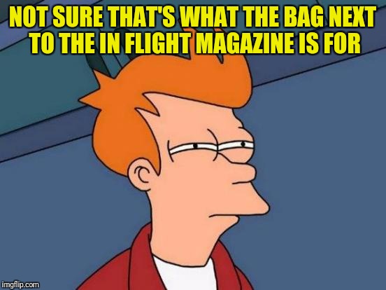 Futurama Fry Meme | NOT SURE THAT'S WHAT THE BAG NEXT TO THE IN FLIGHT MAGAZINE IS FOR | image tagged in memes,futurama fry | made w/ Imgflip meme maker