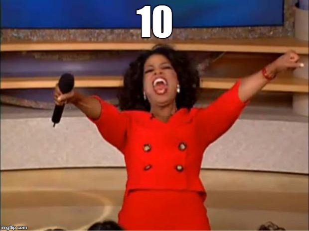 Oprah You Get A Meme | 10 | image tagged in memes,oprah you get a | made w/ Imgflip meme maker