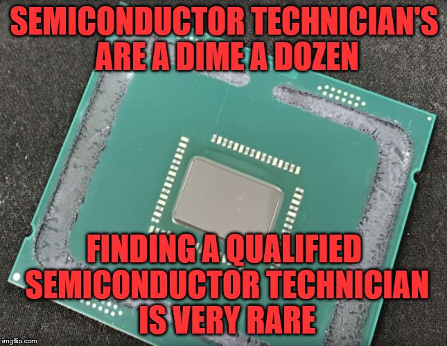 Intel | SEMICONDUCTOR TECHNICIAN'S ARE A DIME A DOZEN; FINDING A QUALIFIED SEMICONDUCTOR TECHNICIAN IS VERY RARE | image tagged in intel | made w/ Imgflip meme maker