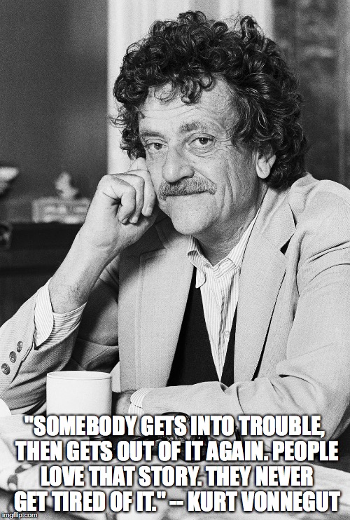 Kurt Vonnegut | "SOMEBODY GETS INTO TROUBLE, THEN GETS OUT OF IT AGAIN. PEOPLE LOVE THAT STORY. THEY NEVER GET TIRED OF IT." -- KURT VONNEGUT | image tagged in kurt vonnegut | made w/ Imgflip meme maker