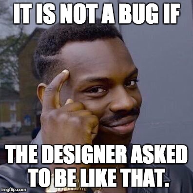 Thinking Black Guy | IT IS NOT A BUG IF; THE DESIGNER ASKED TO BE LIKE THAT. | image tagged in thinking black guy | made w/ Imgflip meme maker