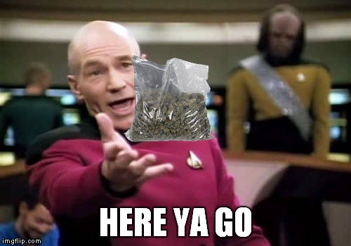 Picard Wtf Meme | HERE YA GO | image tagged in memes,picard wtf | made w/ Imgflip meme maker