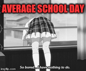 Average School Day | AVERAGE SCHOOL DAY | image tagged in anime,funny,average,school,boring | made w/ Imgflip meme maker