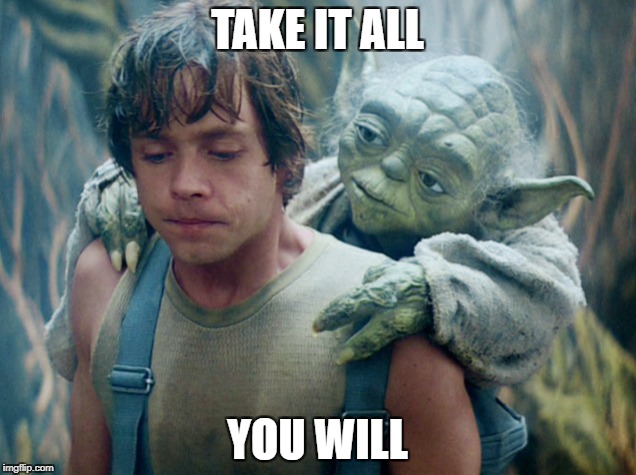 Piggyback Yoda | TAKE IT ALL; YOU WILL | image tagged in star wars yoda,yoda,advice yoda,yoda wisdom | made w/ Imgflip meme maker