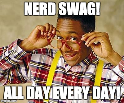 Nerds | NERD SWAG! ALL DAY EVERY DAY! | image tagged in nerds | made w/ Imgflip meme maker