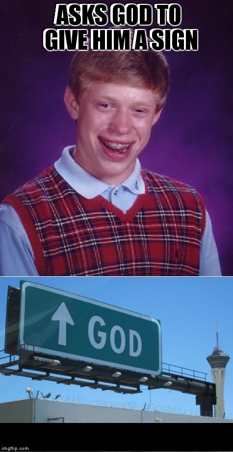 Repost week, a gothighmadeameme/pipepicasso event. | ASKS GOD TO GIVE HIM A SIGN | image tagged in repost week,bad luck brian,sign,oh my god | made w/ Imgflip meme maker