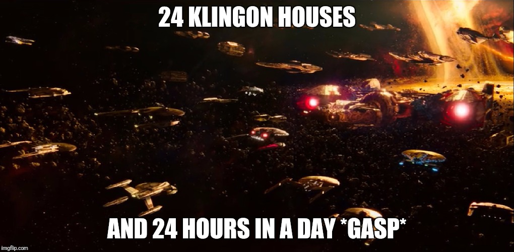 24 KLINGON HOUSES AND 24 HOURS IN A DAY *GASP* | made w/ Imgflip meme maker