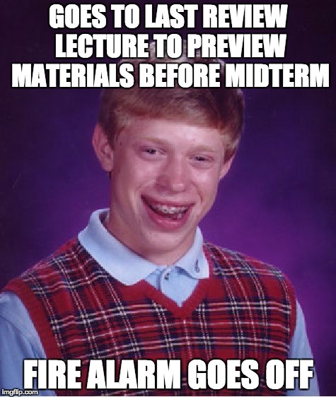 Bad Luck Brian Meme | GOES TO LAST REVIEW LECTURE TO PREVIEW MATERIALS BEFORE MIDTERM; FIRE ALARM GOES OFF | image tagged in memes,bad luck brian | made w/ Imgflip meme maker