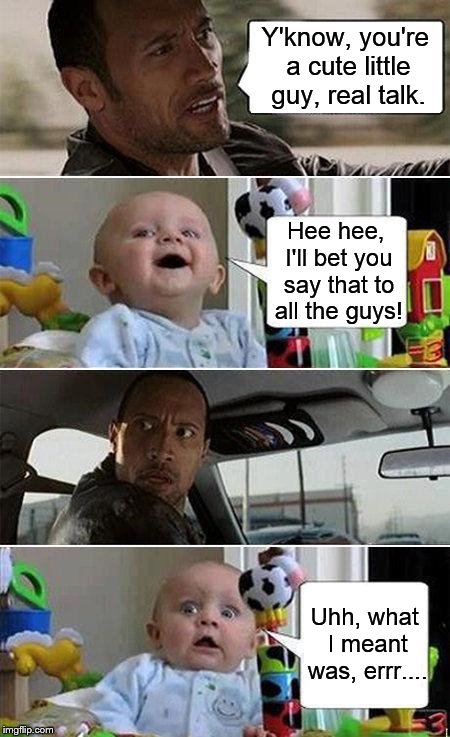 THE ROCK DRIVING BABY | Y'know, you're a cute little guy, real talk. Hee hee, I'll bet you say that to all the guys! Uhh, what I meant was, errr.... | image tagged in the rock driving baby,baby,the rock,dwayne johnson | made w/ Imgflip meme maker