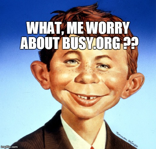 WHAT, ME WORRY ABOUT BUSY.ORG ?? | made w/ Imgflip meme maker