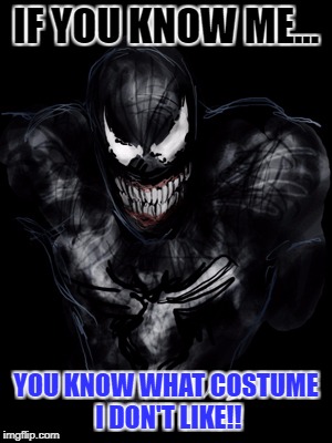 IF YOU KNOW ME... YOU KNOW WHAT COSTUME I DON'T LIKE!! | image tagged in venom,spiderman,costume | made w/ Imgflip meme maker
