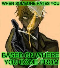 WHEN SOMEONE HATES YOU; BASED ON WHERE YOU COME FROM | image tagged in stereotypes,hetalia | made w/ Imgflip meme maker