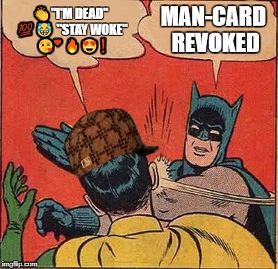 Batman Slapping Robin Meme | 👏"I'M DEAD" 💯😂 "STAY WOKE" 😘 ❤️   🔥😍❗; MAN-CARD REVOKED | image tagged in memes,batman slapping robin,scumbag | made w/ Imgflip meme maker