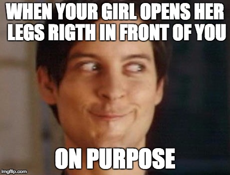 Spiderman Peter Parker Meme | WHEN YOUR GIRL OPENS HER LEGS RIGTH IN FRONT OF YOU; ON PURPOSE | image tagged in memes,spiderman peter parker | made w/ Imgflip meme maker
