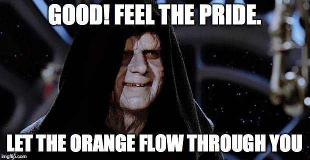 Star Wars Emperor | GOOD! FEEL THE PRIDE. LET THE ORANGE FLOW THROUGH YOU | image tagged in star wars emperor | made w/ Imgflip meme maker