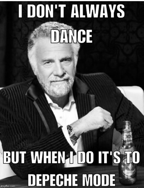Most interesting man in the world  | image tagged in depeche mode,the most interesting man in the world,dancing,memes,meme | made w/ Imgflip meme maker
