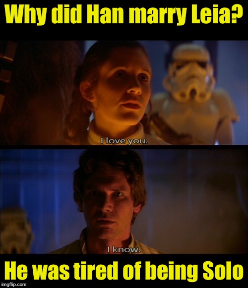 Star Wars Bad Pun | Why did Han marry Leia? He was tired of being Solo | image tagged in star wars love,memes,bad pun,star wars,han solo,princess leia | made w/ Imgflip meme maker