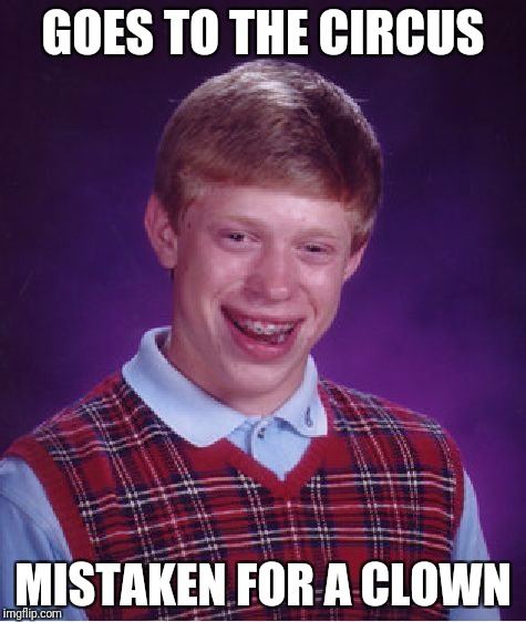 Bad Luck Brian circus | GOES TO THE CIRCUS; MISTAKEN FOR A CLOWN | image tagged in memes,bad luck brian,clown,circus | made w/ Imgflip meme maker