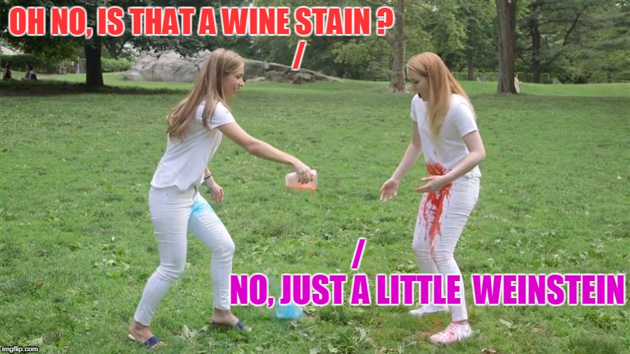 #metoo | OH NO, IS THAT A WINE STAIN ?                                  /; /                      NO, JUST A LITTLE  WEINSTEIN | image tagged in funny memes,memes,harvey weinstein,puns,bad puns,hollywood | made w/ Imgflip meme maker