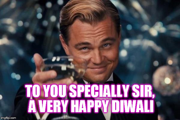 Leonardo Dicaprio Cheers Meme | TO YOU SPECIALLY SIR, A VERY HAPPY DIWALI | image tagged in memes,leonardo dicaprio cheers | made w/ Imgflip meme maker