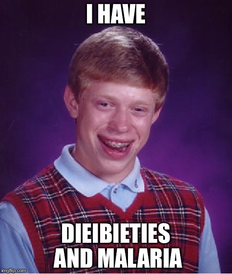 Bad Luck Brian | I HAVE; DIEIBIETIES AND MALARIA | image tagged in memes,bad luck brian | made w/ Imgflip meme maker