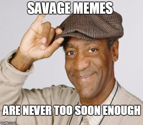SAVAGE MEMES ARE NEVER TOO SOON ENOUGH | made w/ Imgflip meme maker
