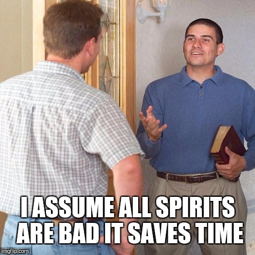 I ASSUME ALL SPIRITS ARE BAD IT SAVES TIME | made w/ Imgflip meme maker