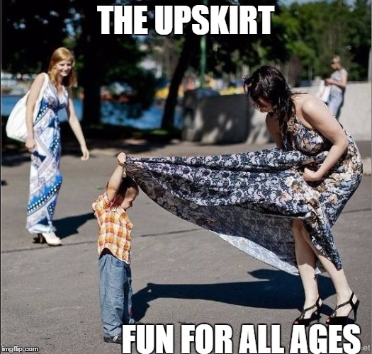 Boys will be boys | THE UPSKIRT; FUN FOR ALL AGES | image tagged in upskirt,sweet | made w/ Imgflip meme maker