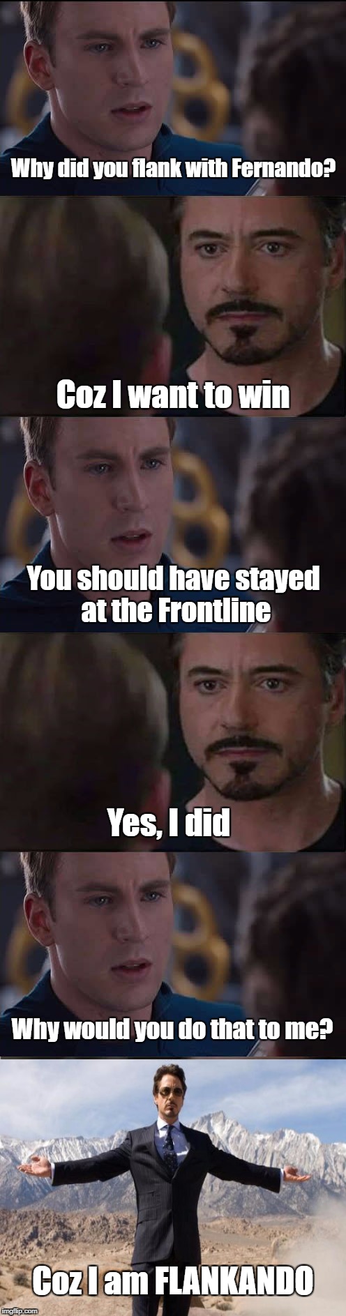 Why did you flank with Fernando? Coz I want to win; You should have stayed at the Frontline; Yes, I did; Why would you do that to me? Coz I am FLANKANDO | image tagged in ironman swag | made w/ Imgflip meme maker