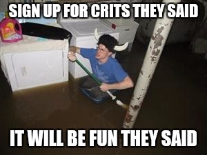 it will be fun they said | SIGN UP FOR CRITS THEY SAID; IT WILL BE FUN THEY SAID | image tagged in it will be fun they said | made w/ Imgflip meme maker