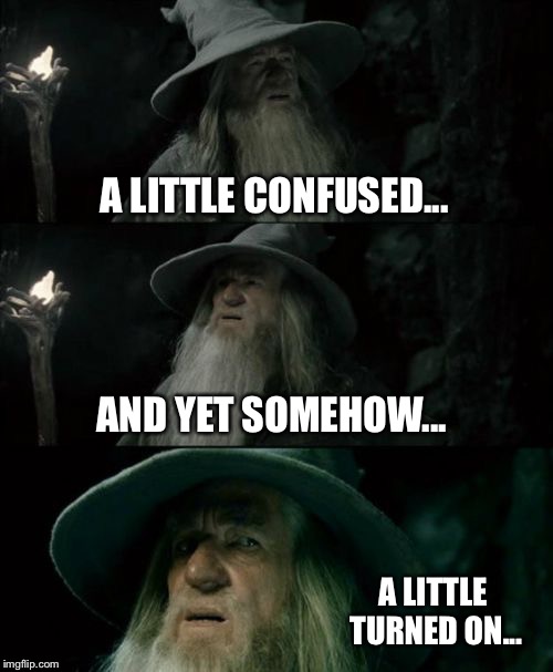 When your friend shows you their yoga poses | A LITTLE CONFUSED... AND YET SOMEHOW... A LITTLE TURNED ON... | image tagged in memes,confused gandalf,yoga,turned on,so confused,weird | made w/ Imgflip meme maker