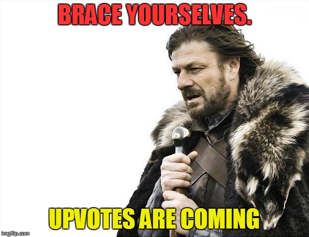 Brace Yourselves X is Coming Meme | BRACE YOURSELVES. UPVOTES ARE COMING | image tagged in memes,brace yourselves x is coming | made w/ Imgflip meme maker