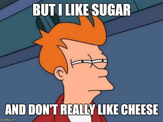 Futurama Fry Meme | BUT I LIKE SUGAR AND DON'T REALLY LIKE CHEESE | image tagged in memes,futurama fry | made w/ Imgflip meme maker