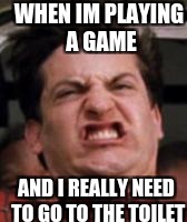 WHEN IM PLAYING A GAME; AND I REALLY NEED TO GO TO THE TOILET | image tagged in spiderman,games | made w/ Imgflip meme maker