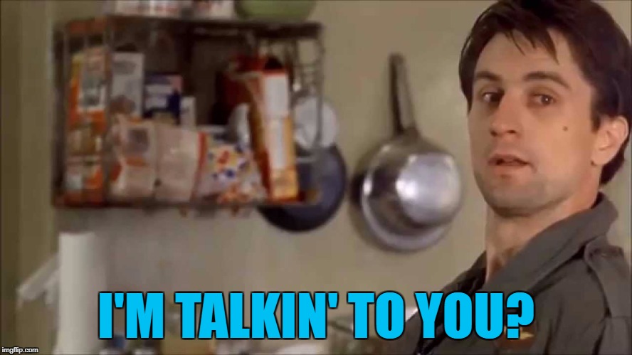 I'M TALKIN' TO YOU? | made w/ Imgflip meme maker