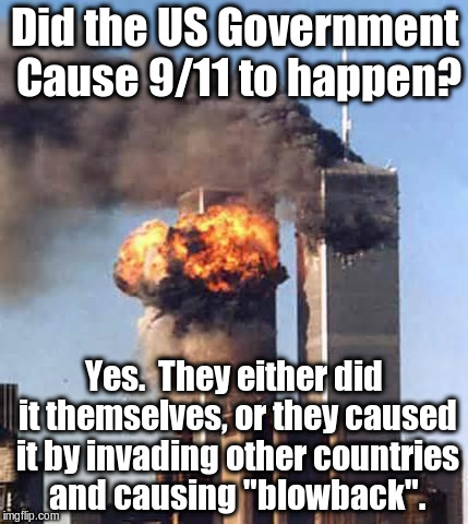 Obama Twin Towers | Did the US Government Cause 9/11 to happen? Yes.  They either did it themselves, or they caused it by invading other countries and causing "blowback". | image tagged in obama twin towers | made w/ Imgflip meme maker