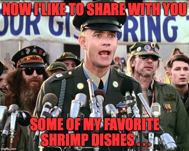 NOW I'LIKE TO SHARE WITH YOU SOME OF MY FAVORITE SHRIMP DISHES . . . | made w/ Imgflip meme maker