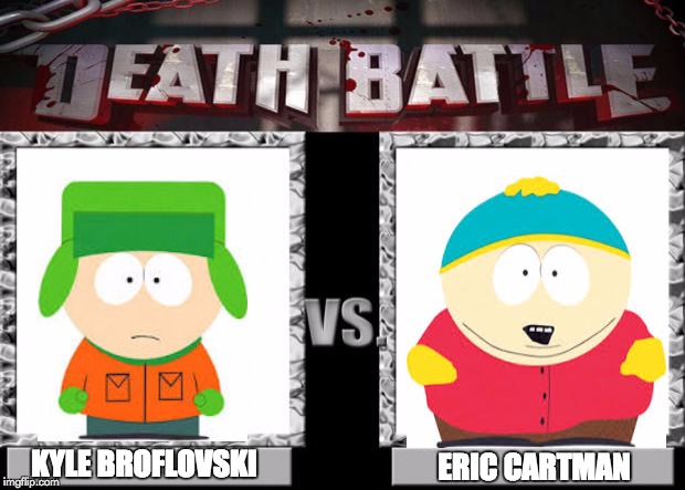 death battle | KYLE BROFLOVSKI; ERIC CARTMAN | image tagged in death battle | made w/ Imgflip meme maker