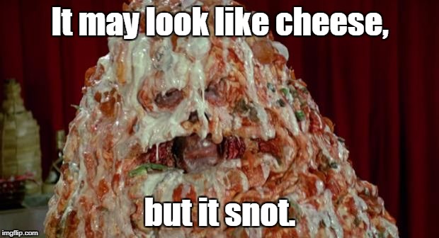 It may look like cheese, but it snot. | made w/ Imgflip meme maker