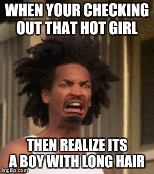 om my gosh | WHEN YOUR CHECKING OUT THAT HOT GIRL; THEN REALIZE ITS A BOY WITH LONG HAIR | image tagged in memes,tv show | made w/ Imgflip meme maker