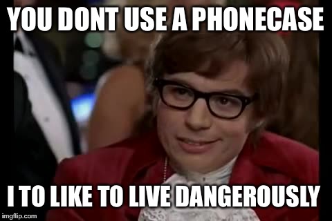 I Too Like To Live Dangerously | YOU DONT USE A PHONECASE; I TO LIKE TO LIVE DANGEROUSLY | image tagged in memes,i too like to live dangerously | made w/ Imgflip meme maker