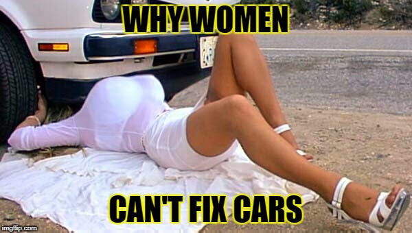 WHY WOMEN CAN'T FIX CARS | made w/ Imgflip meme maker