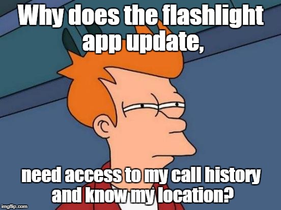 Futurama Fry Meme | Why does the flashlight app update, need access to my call history and know my location? | image tagged in memes,futurama fry | made w/ Imgflip meme maker